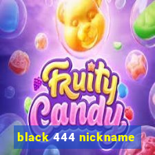 black 444 nickname